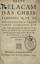 ESPIRITO SANTO, Domingos do, O.E.S.A. 15---1628,<br/>Breve relaçam das christandades que os religiosos de N. Padre Sancto Agostinho tem a sua conta nas partes do Oriente, & do fruyto que nellas se faz, tiradas principalmente das cartas que nestes annos de lâ se escrevem; em que se contem cousas muy notaveis. - Em Lisboa : por Antonio Alvarez, 1630. - 84 f. ; 8º (14 cm)