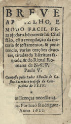 CASTRO, Estêvão de, S.J. fl. 1575-1639,<br/>Breve ap[ar]elho, e modo facil pera ajudar a be morrer hu chri[st]ão, cõ a recopilação da ma[ter]ia de testamentos, & peni[ten]cia, varias orações devo[tas], tiradas da Escritura Sagrada, & do Ritual Romano de N. S. P. Paulo V. / [Com]posto pello Padre Estevão de Castro... - [Lisb]oa : por Joaõ Rodriguez, 1621. - [24], 114 [i.é 213], [2] f. ; 12º (13 cm)