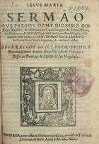 ANJOS, Dionísio dos, O.E.S.A. ca 1588-1654,<br/>Jesus Maria./ Sermão/ que pregou o P. M. F. Dionisio dos/ Anjos.../ no Convento de N. S. da Graça de Lisboa, nas demõstrações q se/ fizerão pelo roubo do Santissimo Sacramento,/ da Parochia de Santa Engracia, da mesma cidade./ Offerecido ao.../ Senhor Dom Frei João de Valladares Bis-/po do Porto, & do Censelho [sic] de Sua Magestade, &c./. - Em Braga : em casa de Fructuoso Lourenço de Basto, 1630. - [12] f. ; 4º (19 cm)