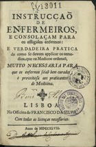 Instrução de enfermeiros, e consolação para os afligidos enférmos.... - Lisboa : Off. de Francisco da Silva, 1747. - 243 p. ; 15 cm