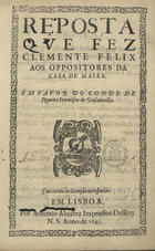 FELIX, Clemente, 1581-1656<br/>Reposta que fez Clemente Felix aos oppositores da Casa de Mafra em favor do Conde de Figueirô Francisco de Vasconcellos. - Em Lisboa : António Alvarez, 1645. - [8], 228 p. ; 27 cm