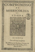 SANTA CASA DA MISERICORDIA (Lisboa)<br/>Compromisso da Misericordia de Lisboa. - Lisboa : na Officina de Henrique Valente de Oliveira Impressor delRey N.S., 1662. - [2], 39, [1] f. ; 2º (26 cm)