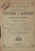 VARELA, Reinaldo, 1867-1940<br/>Breves explicações sobre o processo de tocar guitarra e bandolim, pelo systema de algarismos / Reynaldo Varella. - Lisboa : Francisco Nunes, 1900. - 32 p. ; 27 cm