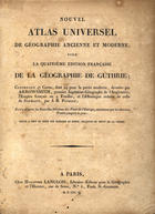 GUTHRIE, William, 1708-1770<br/>Nouvel atlas universel de géographie ancienne et moderne, pour la quatrième édition française de la géographie de Guthrie : revu daprès les nouvelles divisions des Etats de lEurope, survenues par les derniers traités jusquà ce jour / par J. B. Poirson. - 4ª ed.. - Paris : Chez Hyacinthe Langlois, 1811. - 1 atlas, 2 p., 13 mapas : grav., traçados color. ; 34 cm