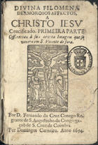 CRUZ, Fernando da, C.R.S.A. 1629-1710<br/>Divina filomena de amorosos affectos, a Christo Jesu crucificado / D. Fernando da Cruz. - Lisboa : Of. de Domingos Carneiro, 1694. - 2 v. em 1 ; 14 cm