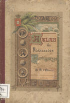 Atlas das possessões portuguezas para a instrucção primária / org. A. A. dOliveira. - Lisboa : A. Ferreira Machado, 1892. - 1 atlas, 8 mapas : color. ; 20 cm