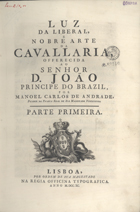 ANDRADE, Manuel Carlos de, fl. 1790<br/>Luz da liberal e nobre Arte de Cavallaria offerecida ao Senhor D. João Principe do Brazil / por Manoel Carlos de Andrade. - Lisboa : na Regia Officina Typografica, 1790. - XXVI, 454, [2] p. : il., 1 retr., 93 grav. ; 2º (35 cm)