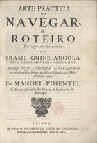 PIMENTEL, Manuel, 1650-1719<br/>Arte practica de navegar : & Roteiro das viagens, & costas maritimas do Brasil, Guine, Angola, Indias e Ilhas Orientaes e Occidentaes : agora novamente emendado & acrescentado o Roteiro da costa de Espanha, & Mar Mediterraneo / por Manoel Pimentel Cosmographo mòr do Reyno, & Senhorios de Portugal. - Lisboa : na Officina de Bernardo da Costa de Carvalho, 1699. - [7, 1 br.], 196 [i.é 496], [3] p., [2] f. : il. ; 2º (29 cm)