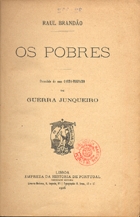 BRANDAO, Raul, 1867-1930<br/>Os pobres / Raul Brandão ; precedido de uma carta-prefácio de Guerra junqueiro. - Lisboa : Empreza de Historia de Portugal, 1906. - XXIV, 199, [4] p. ; 20 cm.