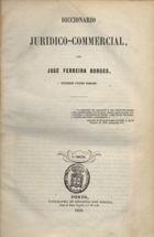 BORGES, José Ferreira, 1786-1838<br/>Diccionario juridico-commercial / José Ferreira Borges. - 2ª ed. - Porto : Typ. de Sebastião José Pereira, 1856. - VIII, 423 p. ; 24 cm