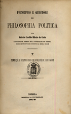 CANDIDO, António, 1850-1922<br/>Principios e questões de philosophia politica / por Antonio Candido Ribeiro da Costa. - Coimbra : Imprensa da Universidade, 1878-1881. - 2 v. ; 23 cm