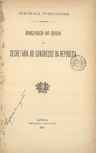 Reorganização dos serviços da Secretaria do Congresso da Republica. - Lisboa : Imprensa Nacional, 1913. - 57 p. : quadros ; 23 cm