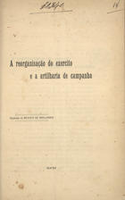 A REORGANIZACAO DO EXERCITO E A ARTILHARIA DE CAMPANHA<br/>A reorganisação do exercito e a artilharia de campanha. - [Lisboa : s.n.], 1909. - 10 p. ; 23 cm