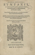 DESPAUTERE, Jean, fl. 1460-1520<br/>Syntaxis, a Sebastiano Novimola Duisburgensi, in absolutissiman methodo redacta / Joannes Despauterius. - Antuerpiae : Apud Martini Nutii Viduam, 1564. - 1 v. ; 20 cm