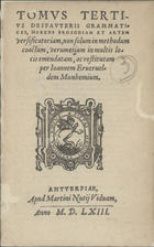 DESPAUTERE, Jean, fl. 1460-1520<br/>Tomus tertius Despauterii grammaticae, habens prosodiam et artem versificatoriam, non solum in methodum coactam, verum etiam in multis locis emendatam, ac restitutam per Joannem Monhemium / Joannes Despauterius. - Anturpiae : Apud Martini Nutii Viduam, 1564. - 1 v. ; 20 cm