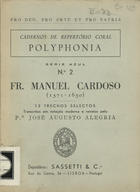 CARDOSO, Manuel, O.C. 1566-1650,<br/>Fr. Manuel Cardoso : 12 trechos selectos / transcritos em notação moderna e revistos pelo Pe. José Augusto Alegria. - Lisboa : Sassetti [depos.], 1955. - [14], 62, [2] p. ; 17 cm. - (Pro deo, pro arte et pro pátria. : cadernos de repertório coral. Polyphonia Série azul ; 2)