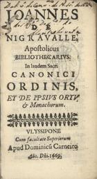 NIGRAVALLE, Joannes de, 15--<br/>Joannes de Nigravalle, Apostolicus Bibliothecarius. In laudem Sacri Canonici Ordinis, et de ipsius ortu & monachorum. - Ulyssipone : apud Dominicu[m] Carneiro, 1669. - [127] f. ; 12º