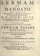 SILVA, Luís da, O.S.S.T. 1626-1703,<br/>Sermam do Mandato / qve pregov na Capella Real, na Quaresma do anno de 1685 o... D. Fr. Lvis da Sylva... ; dado a luz por Antonio Rodrigues da Costa. - Lisboa : na Officina de Miguel Manescal, Impressor do Santo Officio, 1686. - [4], 36 [i.é 34], [2] p. ; 4º (20 cm)