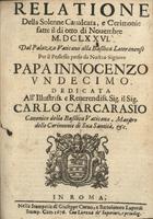 Relatione della solenne cavalcata, e cerimonie fatte il di otto di Novembre MDCLXXVI : dal Palazzo Vaticano alla Basilica Lateranense per il possesso preso da Nostro Signore Papa Innocenzo Undecimo.... - In Roma : nella Stamperia di Giuseppe Coruo, e Bartolomeo Lupardi, 1676. - [8] p.