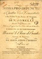 JOMMELLI, Niccolò, 1714-1774<br/>Missa pro defunctis : à quattro voci concertata a due violini, viola, basso ed organo / di N. Jomelli, Scuola Napoletana, 1760 ; publicata collaggiunta duna breve notizia della vita del detto Autore [...] da Aless. Steff. Choron. - In Parigi : Auguste Le Duc e Compagnia, <[>179- - 180-]. - Partitura ([6], 81 p.) ; 33 cm