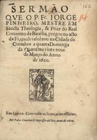 PINHEIRO, Jorge, O.P. 15---depois de 1635,<br/>Sermão que o P. Fr. Jorge Pinheiro,... prégou no acto da Fè, que se celebrou na cidade de Coimbra a quarta dominga da Quaresma vinte nove de Março... de 1620. - Em Lisboa : por Pedro Craesbeeck Impressor del Rey, 1620. - [4], 35, [1] p. ; 4º (20 cm)