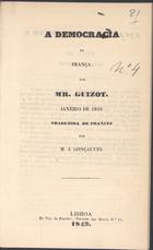 GUIZOT, François, 1787-1874<br/>A democracia em França / Mr. Guizot ; trad. do francez M. J. Gonçalves. - Lisboa : Typ. do Popular, 1849. - 58, [3] p. ; 20 cm