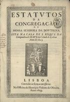 CONGREGACAO DE NOSSA SENHORA DA DOUTRINA<br/>Estatutos da Congregação de Nossa Senhora da Doutrina, sita na Casa de S. Roque da Companhia de Jesus da cidade de Lisboa anno de 1623. - Lisboa : na officina de Henrique Valente de Oliveira, 1659. - [16], 92, [2] p. ; 2º (31 cm)