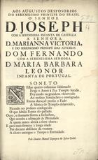 CALAO, Manuel Siqueira da Silva<br/>Aos augustos desposorios do Serenissimo Principe do Brazil o Senhor D. Joseph com a Serenissima Infanta de Castella a Senhora D. Marianna Victoria e do serenisssimo Principe das Asturias D. Fernando com a Serenissima Senhora D. Maria Barbara Leonor Infanta de Portugal : sonetos / Manoel Siqueyra da Silva Calão. - [S.l. : s.n. 17--]. - [2] f. ; 33 cm