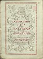 SANTA CASA DA MISERICORDIA (Lisboa)<br/>Compromisso da Meza Dos Engeytados Sita No Hospital Real De Todos os Santos / Que se fez Sendo Provedor o Excelentiss[im]o Sen[h]or D[om] João dAlmeyda Conde de Assumar dos Conselhos de Estado, & Guerra. - Lisboa, 1716. - [16] f. ; 30 cm