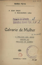 FEIO, Maria, 1870-1939<br/>Calvário de mulher : o prejuizo dos sexos dentro do prejuizo da guerra / Maria Feyo. - Lisboa : [s.n.], 1915 (Famalicão : : Tip. Minerva). - 176 p. ; 19 cm