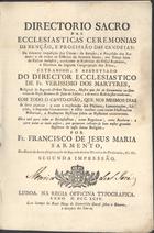 IGREJA CATOLICA. Directório sacro das eclesiásticas cerimónias da benção e procissão das candeias, da solene imposição das cinzas, da benção e procissão dos ramos, e de todos os ofícios da Semana Santa até Terça feira da Páscoa inclusivé... Extraído, e abreviado do Directório Eclesiástico de Fr. Verríssimo dos Mártires.... Liturgia e ritual Directório<br/>Directorio sacro das ecclesiasticas ceremonias da benção e procissão das candeias, da solemne imposição das Cinzas, da benção e procissão dos ramos, e de todos os officios da Semana Santa até Terça feira de Pascoa inclusivé... Extrahido, e abbreviado do Director Eccclesiastico de Fr. Verissimo dos Martyres... e de outro Rubricistas modernos, com todo o canto-chão, que nos mesmos dias se deve praticar... / por Fr. Francisco de Jesus Maria Sarmento.... - Segunda impressão. - Lisboa : Na Regia Officina Typografica, 1794. - [6], 354 p. : principalmente mus. ; 4º (20 cm)