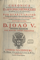 GALVAO, Duarte, 1445-1517<br/>Chronica do muito alto, e muito esclarecido principe D. Affonso Henriques primeiro Rey de Portugal / composta por Duarte Galvaõ... ; fielmente copiada do seu original, que se conserva no Archivo Real da Torre do Tombo... por Miguel Lopes Ferreyra. - Lisboa Occidental : na Officina Ferreyriana, 1726 (Lisboa Occidental : : na officina Ferreyriana, 1726). - [23], 95 [1] p. ; 2º (30 cm)