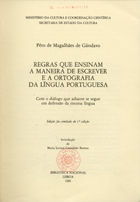 GANDAVO, Pero de Magalhães, ?-1579<br/>Regras que ensinam a maneira de escrever e a ortografia da língua portuguesa : com o diálogo que adiante se segue em defensão da mesma língua / Pêro de Magalhães de Gândavo ; introd. Maria Leonor Carvalhão Buescu. - Ed. fac-sim. da 1ª ed. - Lisboa : Biblioteca Nacional, 1981. - 72 p. : fac-simil. ; 21 cm