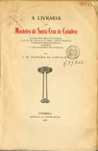 CARVALHO, Joaquim Martins Teixeira de, 1861-1921<br/>A livraria do Mosteiro de Santa Cruz de Coimbra : estudo dos seus catálogos, livros de música e coro, incunábulos... / Joaquim Martins Teixeira de Carvalho. - Coimbra : Imprensa de Universidade, 1921. - 139 p. ; 25 cm