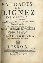 MENESES, Maria de Lara e, 1610-1649<br/>Saudades de D. Ignez de Castro / pelo licenciado Manoel de Azevedo Conimbricense.... - Lisboa : na Officina Joaquinianna da Musica ded. Bernardo Fernandes Gayo, morador na rua das Mudas, 1745. - [6], 148 p. ; 4º (20 cm)