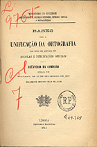 PORTUGAL. Direcção Geral da Instrução Secundária Superior e Especial<br/>Bases para a unificação da ortografia que deve ser adoptada nas escolas e publicações oficiais : relatório da Comissão nomeada... / Ministério do Interior. Direcção Geral de Instrução Secundária, Superior e Especial. - Lisboa : Impr. Nacional, 1911. - 49 p. ; 22 cm