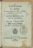 MONTANI, Luigi, fl. 1818-1850<br/>Os vandalos na Iberia : dança tragica em 5 actos / composta, e dirigida por Luiz Montani. - Lisboa : Impressão de A. L. de Oliveira, 1832. - 16 p. ; 17 cm