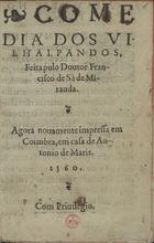 MIRANDA, Francisco de Sá de, 1487-1558<br/>Comedia dos Vilhalpandos / Feita polo Doutor Francisco de Sá de Miranda.. - Coimbra : em casa de Antonio de Maris, 20 Março 1560