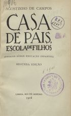 CAMPOS, Agostinho de, 1870-1944<br/>Casa de pais, escola de filhos : ensaios sobre educação infantil / Agostinho de Campos. - 2ª ed. - Rio de Janeiro : Francisco Alves, 1916. - 328, [3] p. ; 19 cm