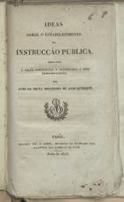 ALBUQUERQUE, Luís da Silva Mousinho de, 1792-1846<br/>Ideas sobre o estabelecimento da instrucção publica.... - Paris : Impresso por A. Borée, 1823. - 46 p.