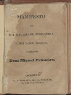 PORTUGAL. Rei, 1802-1866 (Miguel)<br/>Manifesto de Sua Magestade Fidelissima, El Rei Nosso Senhor, o Senhor Dom Miguel Primeiro. - Londres : Tip. de G. Schulze, [1831?]. - 96 p. ; 10 cm