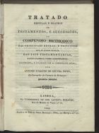 PINTO, António Joaquim de Gouveia, 1777-1833<br/>Tratado regular e pratico de testamentos, e successões ou compêndio methodico das principaes regras e principios que se podem deduzir das leis testamentarias / por António Joaquim de Gouvea Pinto. - 4ª ed. - Lisboa : Typ. de José Baptista Morando, 1844. - XII, 374, XXVII p. ; 21 cm