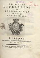 BEJA. Bispo, 1770-1802 (Manuel do Cenáculo Vilas Boas)<br/>Cuidados literarios do prelado de Beja em graça do seu Bispado. - Lisboa : na officina de Simão Thaddeo Ferreira, 1791. - 552, [2] p. ; 4º (22 cm)