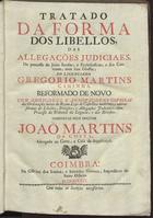 CAMINHA, Gregório Martins, fl. 15--<br/>Tratado da forma dos libellos, das allegações judiciaes, do processo do juizo secular, e ecclesiastico, e dos contratos, com suas glossas, do licenciado Gregorio Martins Caminha. Reformado de novo com addiçoens, e annotaçoens copiosas das Ordenações novas do Reyno, leys de Castella, e modernos, e outras fórmas de libellos, petições, e allegações judiciaes, como Processo do Tribunal da Legacia, e das revistas. Compostas pelo doutor Joaõ Martins da Costa... - Coimbra : na officina dos Irmãos, e Sobrinho Ginioux, 1764. - [10], 216 p. ; 30 cm