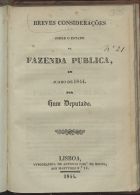 Breves considerações sobre o estado da fazenda publica em Junho de 1844 por um deputado. - Lisboa : Typ. Antonio José da Rocha, 1844. - 15 p. ; 20 cm