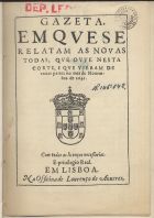 GAZETA, EM QUE SE RELATAM AS NOVAS TODAS, QUE HOUVE NESTA CORTE, E QUE VIERAM DE VARIAS PARTES NO MES DE NOVEMBRO DE 1641<br/>Gazeta, em que se relatam as novas todas, qve ovve nesta corte, e qve vieram de varias partes no mes de Nouembro de 1641. - [Lisboa] : Impr. Nacional, 1941. - [8] p. ; 21 cm