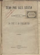 PEDROSA, António Dias, ca 18--<br/>Tudo por agua abaixo : Lisboa - 1878 : ao paiz e ao parlamento / Antonio Dias Pedrosa. - Lisboa : Typ. Rua dos Calafates, 1878. - 23 p. ; 20 cm