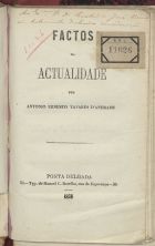 ANDRADE, António Ernesto Tavares de, ca 18- -<br/>Factos da actualidade / António Ernesto Tavares de Andrade. - Ponta Delgada : Typ. de Manoel C. Botelho, 1876. - 80 p. ; 20 cm