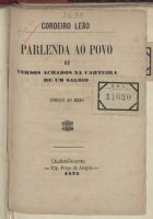 LEAO, Cordeiro, ca 18--<br/>Parlenda ao povo : ou versos achados na carteira de um saloio / Cordeiro Leäo. - Lisboa : [s.n.], 1875. - 16 p. ; 16 cm