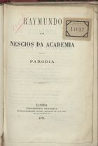 SA, Octaviano do Carmo e, 1884-1956<br/>Raymundo e os nescios da Academia : parodia. - Lisboa : typographia Universal de Thomaz Quintino Antunes, impressor da Casa Real Rua dos Calafates, 110, 1874. - 8 p. ; 19 cm